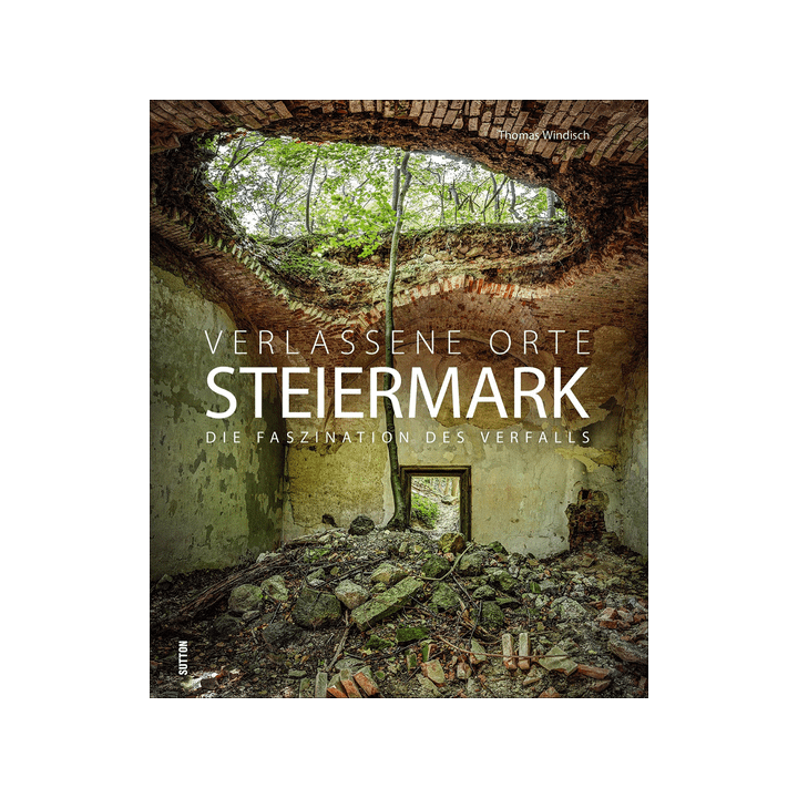 Verlassene Orte Steiermark. Die Faszination des Verfalls.
