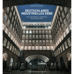 Deutschlands industrielles Erbe. Von Gründern, Fabriken und Maschinen.