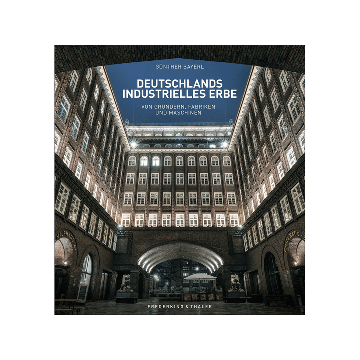 Deutschlands industrielles Erbe. Von Gründern, Fabriken und Maschinen.