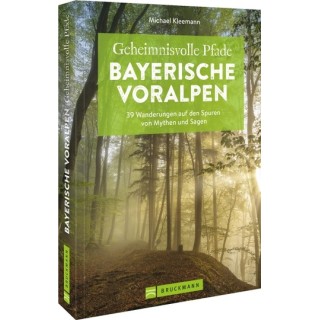 Geheimnisvolle Pfade Bayerische Voralpen. 39 Wanderungen auf den Spuren von Mythen und Sagen.