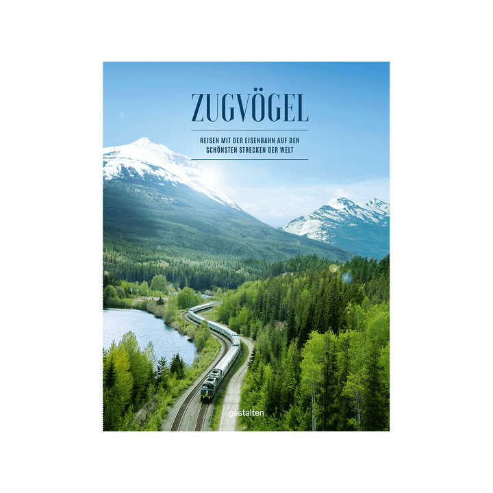 Zugvögel. Reisen mit der Eisenbahn auf den schönsten Strecken der Welt.