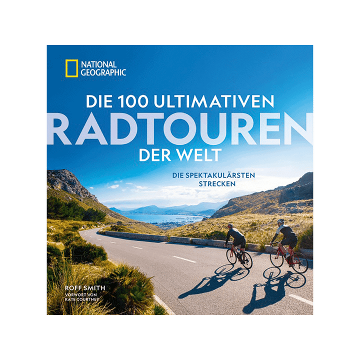 Die 100 ultimativen Radtouren der Welt. Die spektakulärsten Strecken.