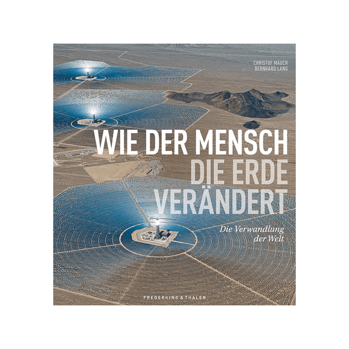 Wie der Mensch die Erde verändert. Die Verwandlung der Welt.