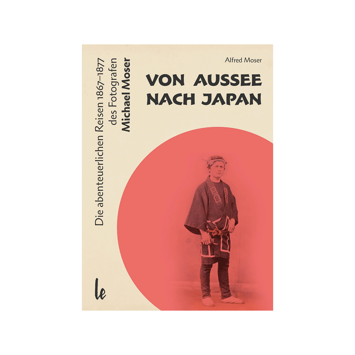 Von Aussee nach Japan. Die abenteuerlichern Reisen 1867-1877 des Fotografen Michael Moser.
