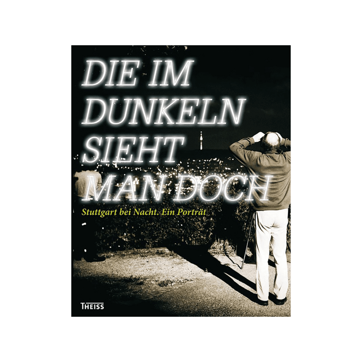 Die im Dunkeln sieht man doch. Stuttgart bei Nacht. Ein Porträt.