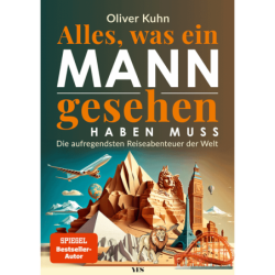 Alles, was ein Mann gesehen haben muss. Die aufregendsten Reiseabenteuer der Welt.