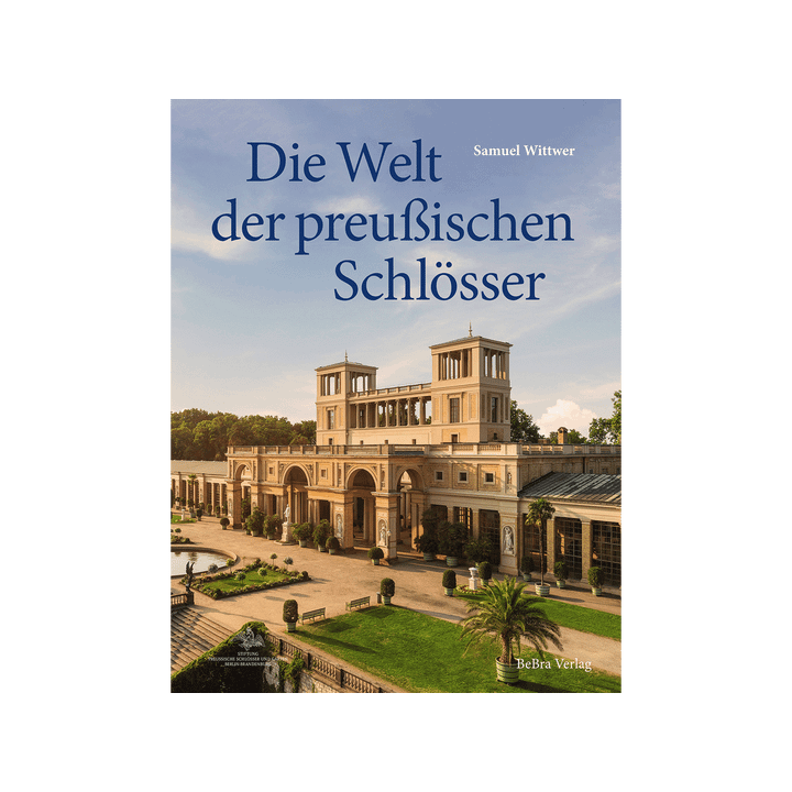 Die Welt der preußischen Schlösser. Glanzlichter der Baukunst in Berlin und Brandenburg.