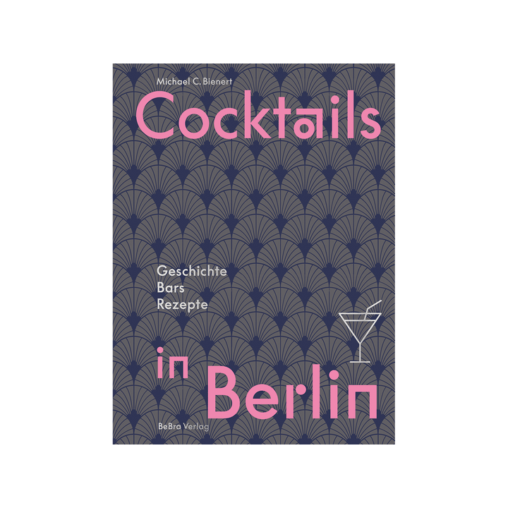 Cocktails in Berlin. Geschichte - Bars - Rezepte.
