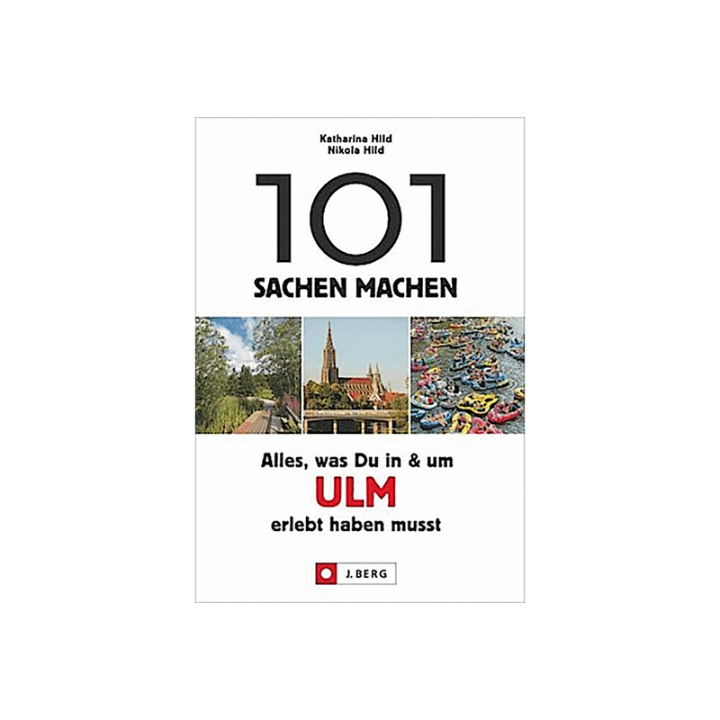 101 Sachen machen: Alles, was Du in & um Ulm erlebt haben musst.