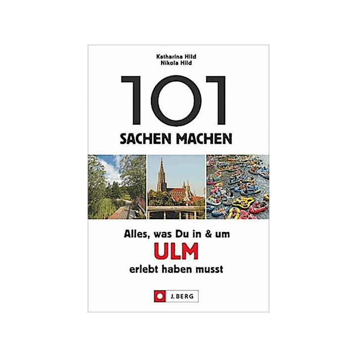 101 Sachen machen: Alles, was Du in & um Ulm erlebt haben musst.
