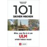 101 Sachen machen: Alles, was Du in & um Ulm erlebt haben musst.
