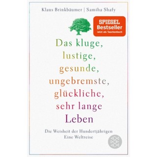 Das kluge, lustige, gesunde, ungebremste, glückliche, sehr lange Leben. Die Weisheit der Hundertjährigen. Eine Weltreise.
