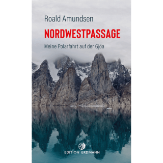 Die Nordwestpassage. Meine Polarfahrt mit der Gjöa.
