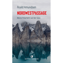Die Nordwestpassage. Meine Polarfahrt mit der Gjöa.
