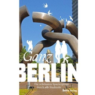 Ganz Berlin. Die schönsten Spaziergänge durch alle Stadtteile.