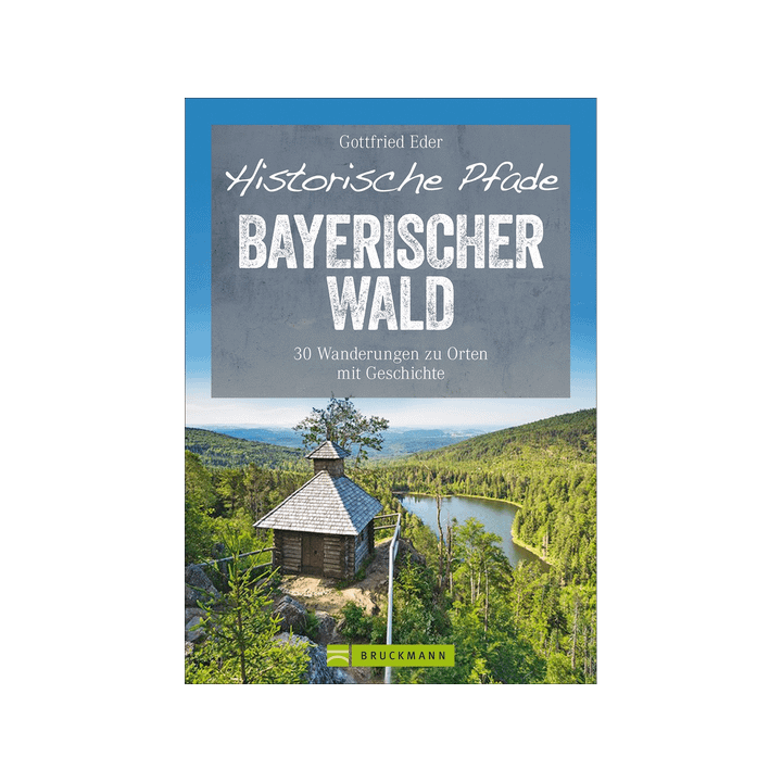 Historische Pfade Bayerischer Wald. 30 Wanderungen zu Orten mit Geschichte.