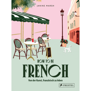 How to be French. Von der Kunst, französisch zu leben.