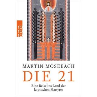 Martin Mosebach. Die 21. Eine Reise ins Land der koptischen Martyrer.