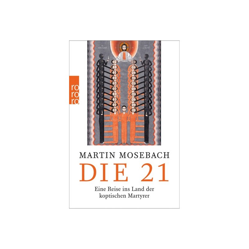 Martin Mosebach. Die 21. Eine Reise ins Land der koptischen Martyrer.