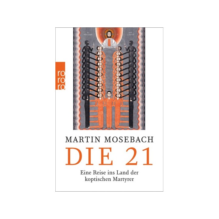 Martin Mosebach. Die 21. Eine Reise ins Land der koptischen Martyrer.