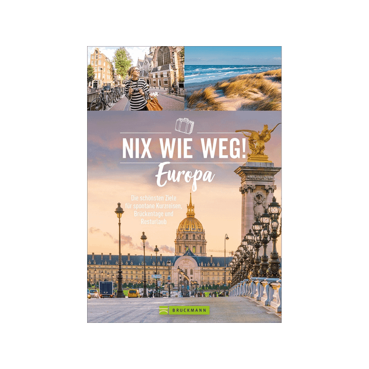Nix wie weg! Europa. Die schönsten Ziele für spontane Kurzreisen, Brückentage und Resturlaub.